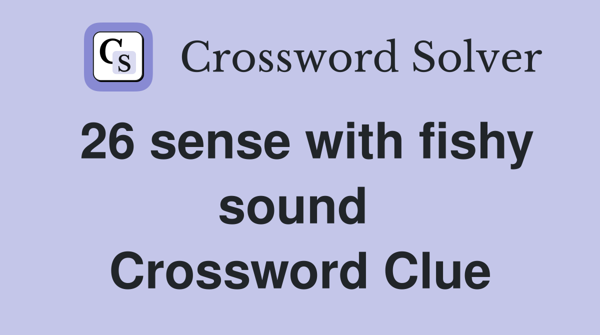 26 sense with fishy sound  Crossword Clue