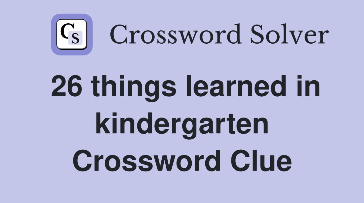 26 things learned in kindergarten Crossword Clue