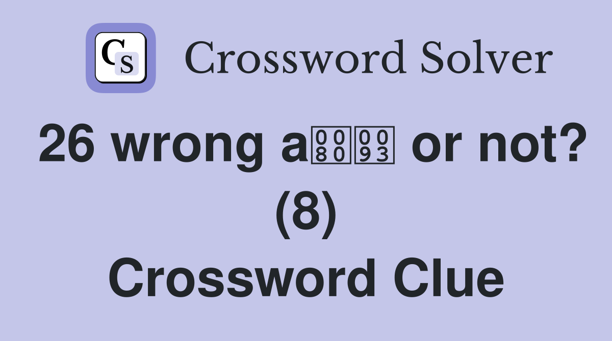 26 wrong a or not? (8) Crossword Clue