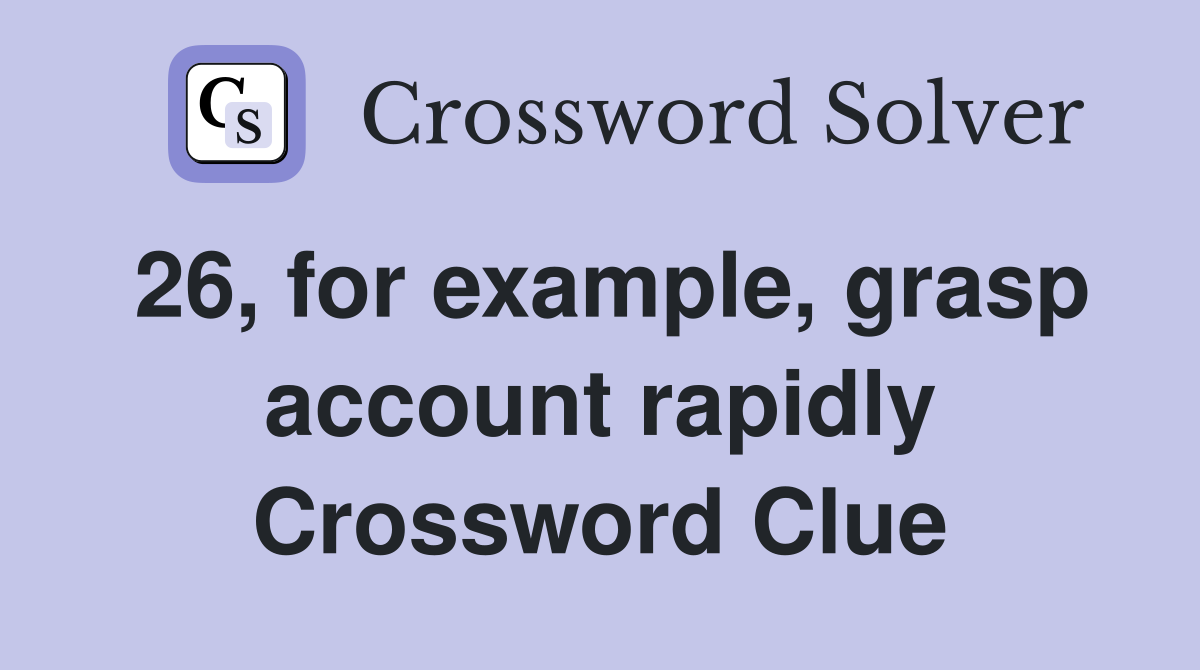 26, for example, grasp account rapidly Crossword Clue
