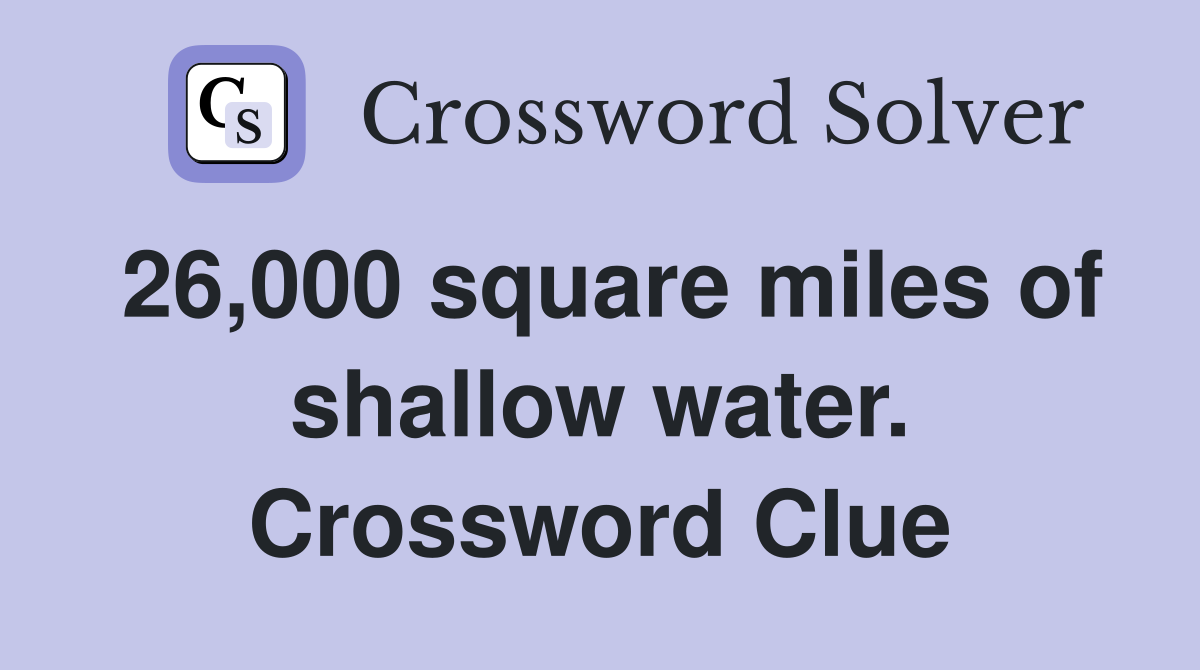 26,000 square miles of shallow water. Crossword Clue
