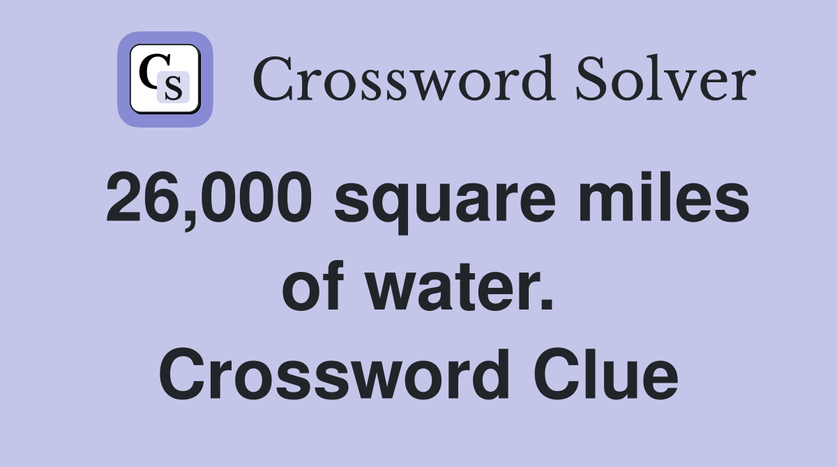 26,000 square miles of water. Crossword Clue
