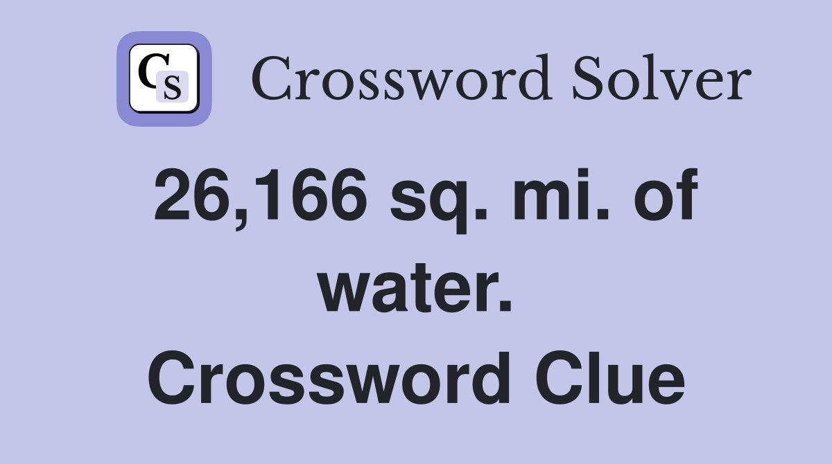 26,166 sq. mi. of water. Crossword Clue