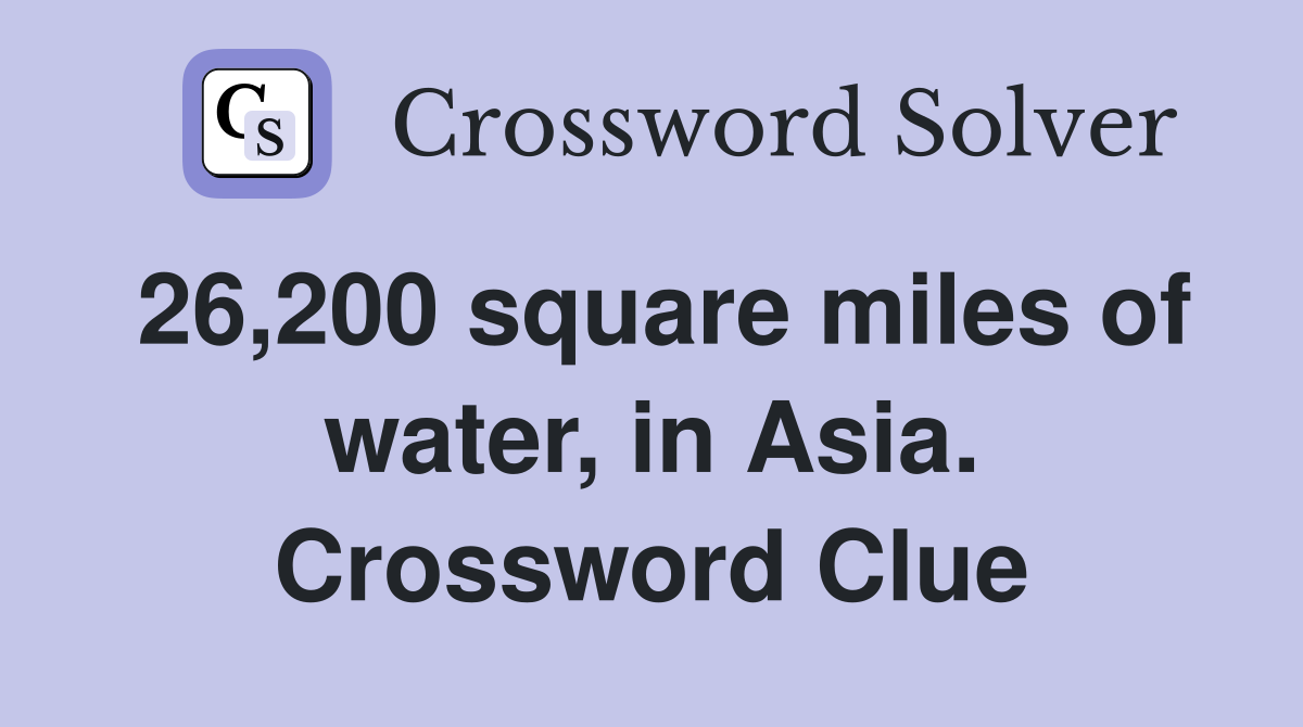 26,200 square miles of water, in Asia. Crossword Clue