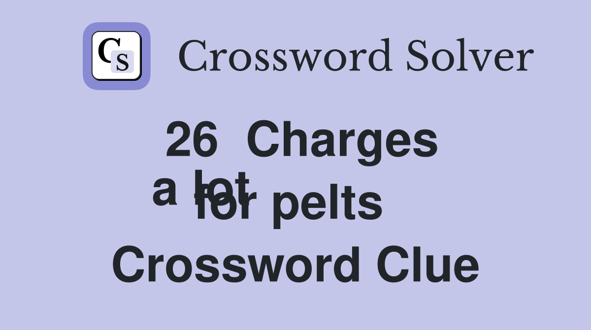 26  Charges
a lot for pelts  Crossword Clue