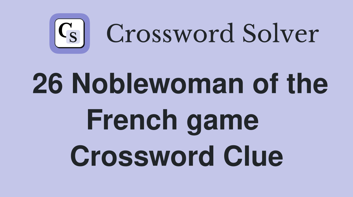 26 Noblewoman of the French game  Crossword Clue
