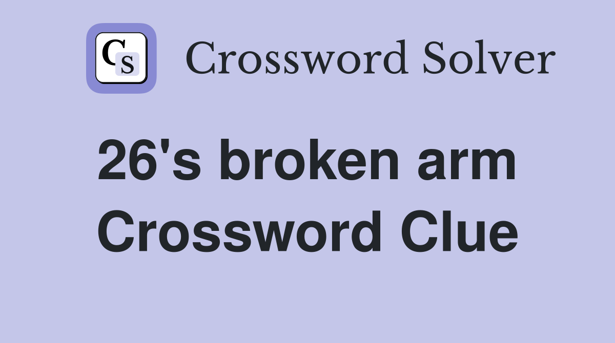 26's broken arm  Crossword Clue