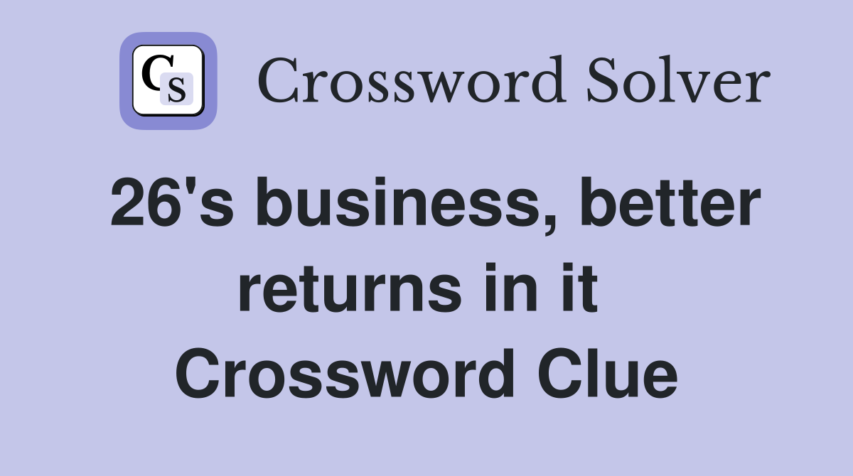26's business, better returns in it  Crossword Clue