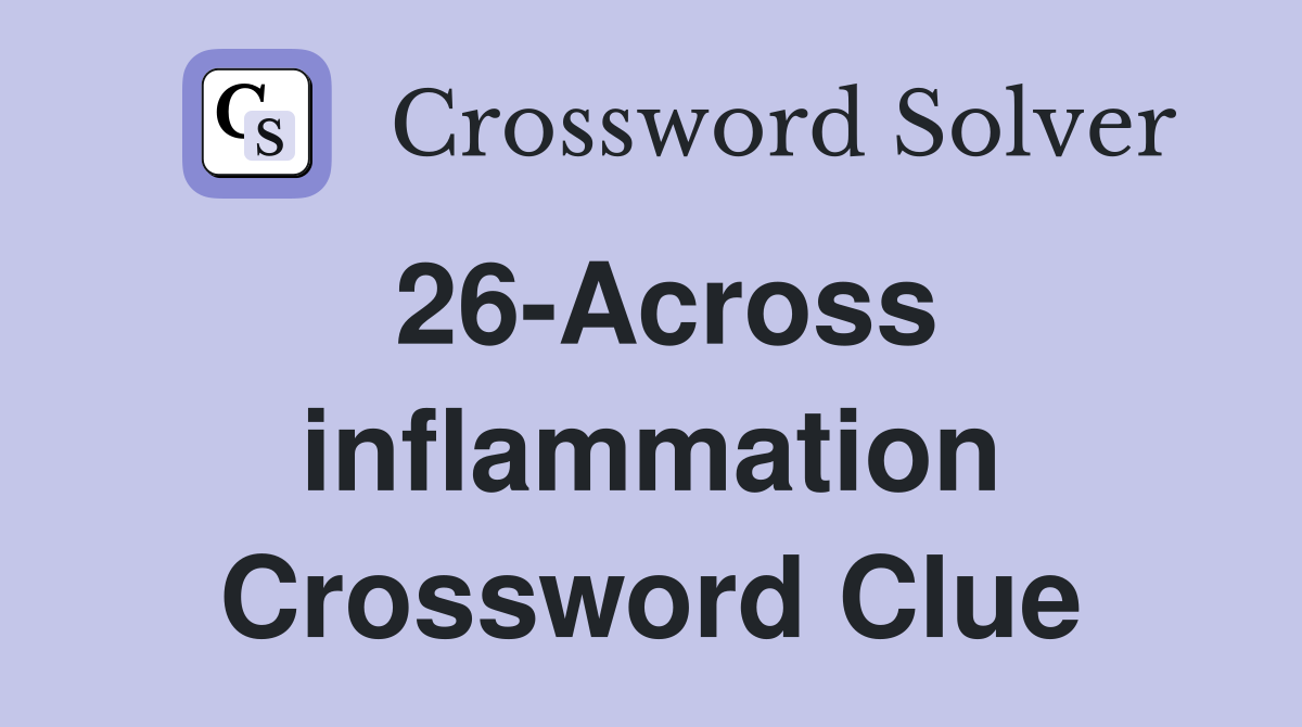 26-Across inflammation Crossword Clue