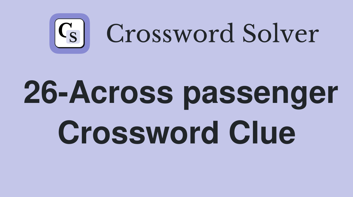 26-Across passenger Crossword Clue