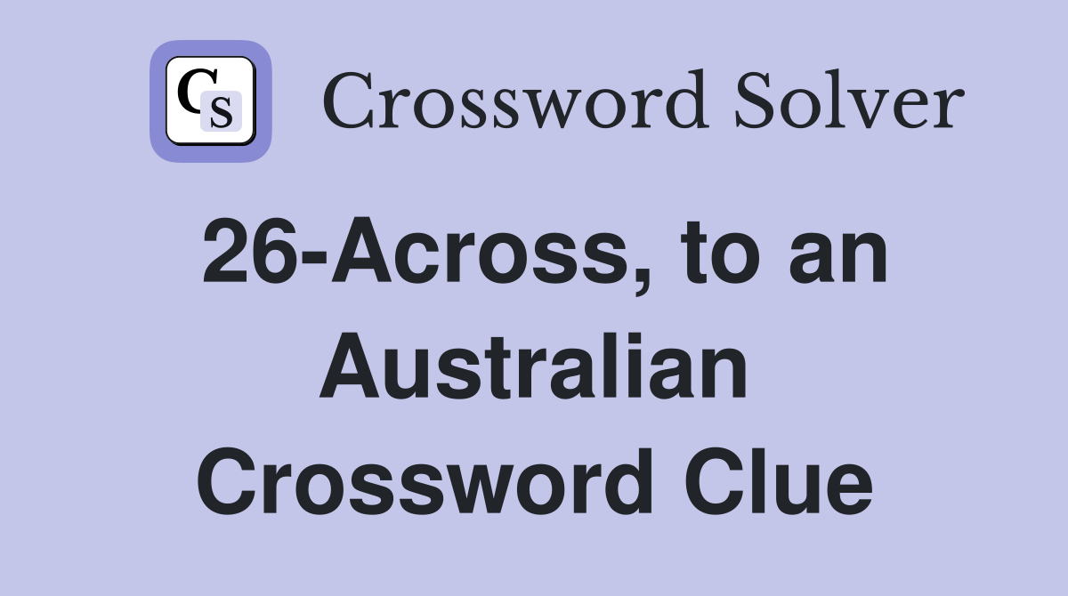 26-Across, to an Australian Crossword Clue
