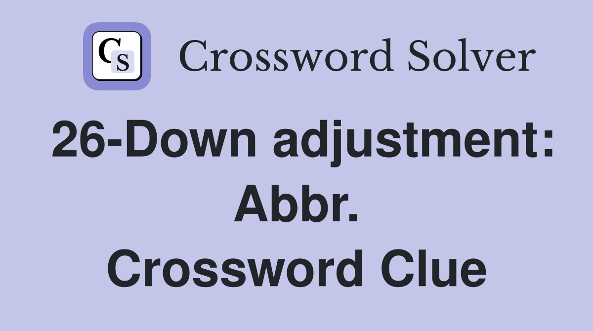 26-Down adjustment: Abbr. Crossword Clue