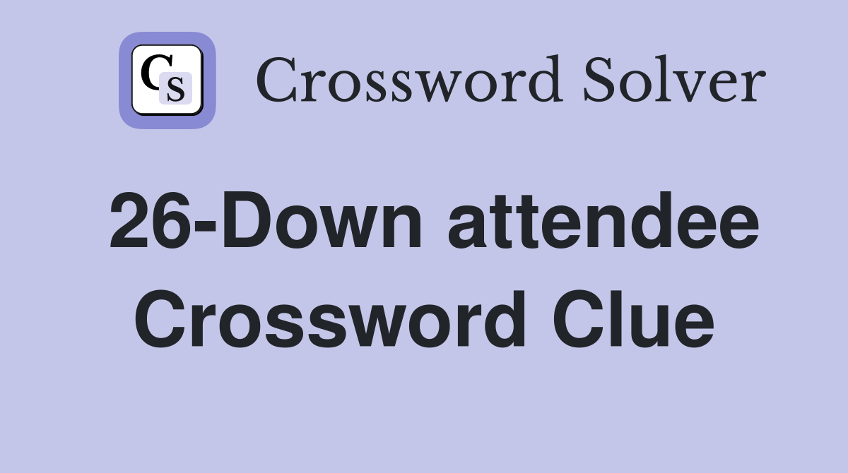 26-Down attendee Crossword Clue