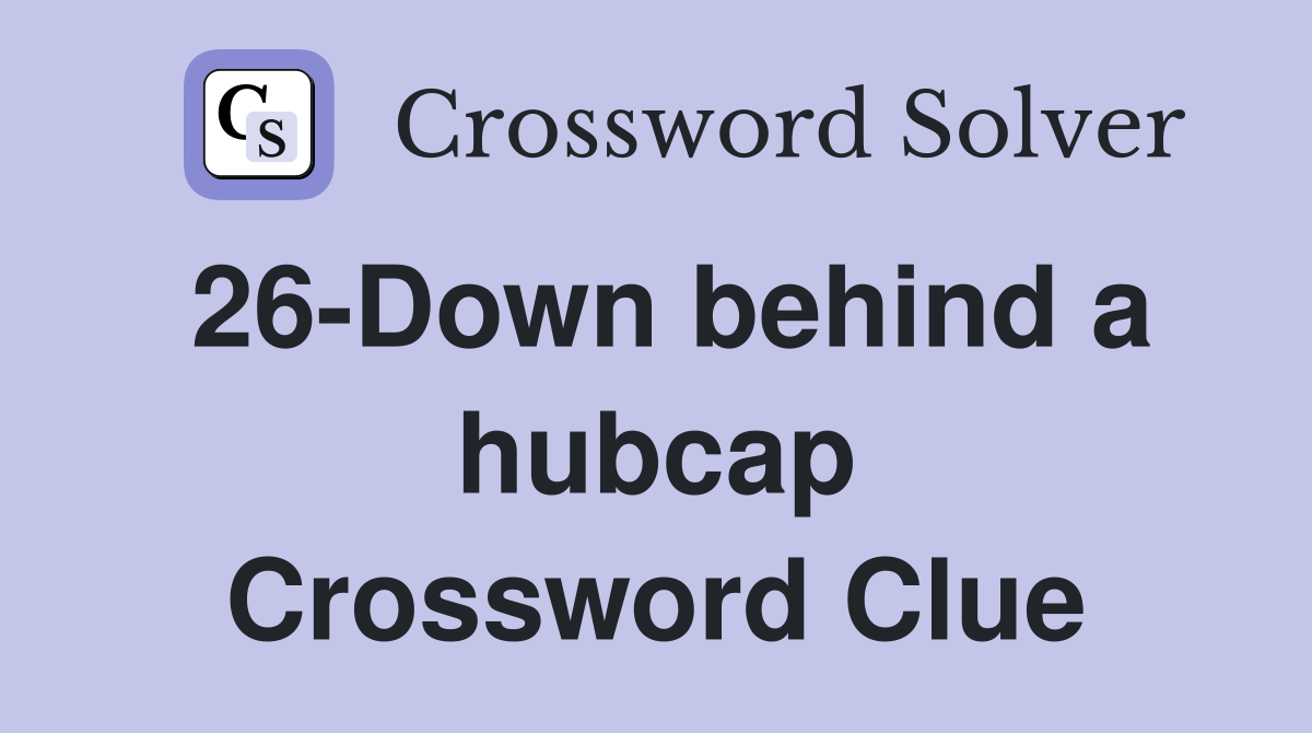 26-Down behind a hubcap Crossword Clue