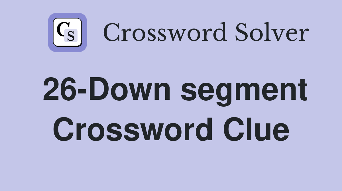 26-Down segment Crossword Clue