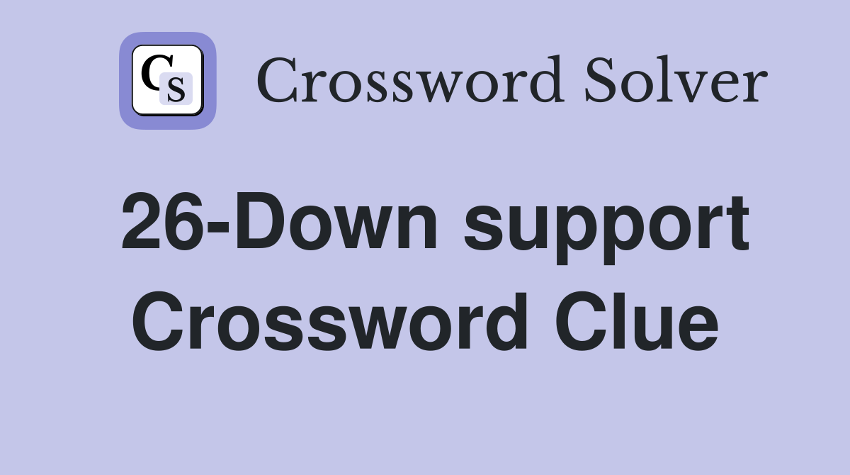 26-Down support Crossword Clue