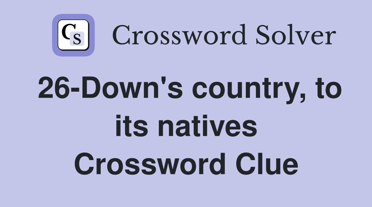 26-Down's country, to its natives Crossword Clue