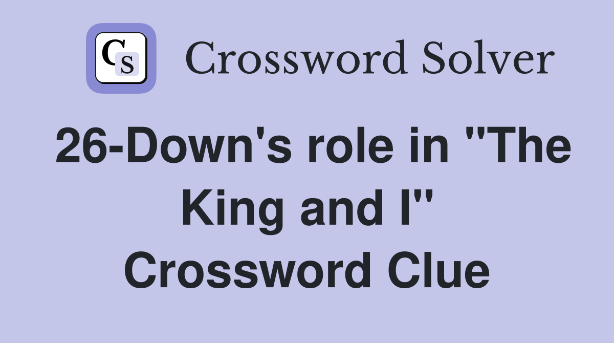 26-Down's role in "The King and I" Crossword Clue