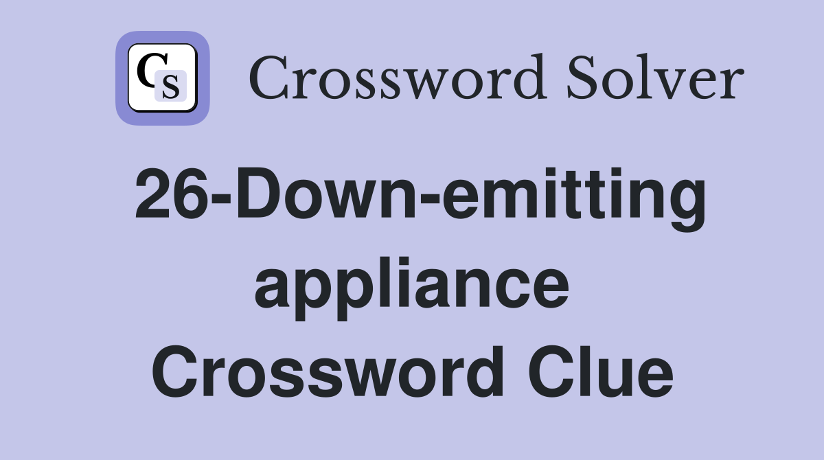 26-Down-emitting appliance Crossword Clue