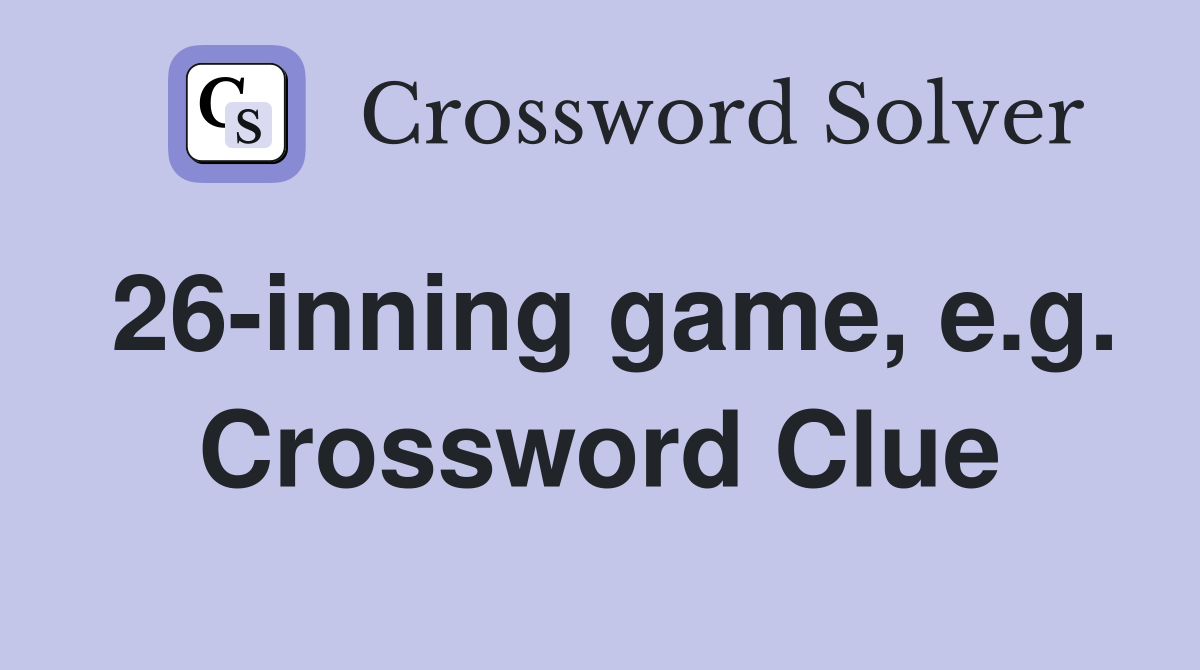 26-inning game, e.g. Crossword Clue