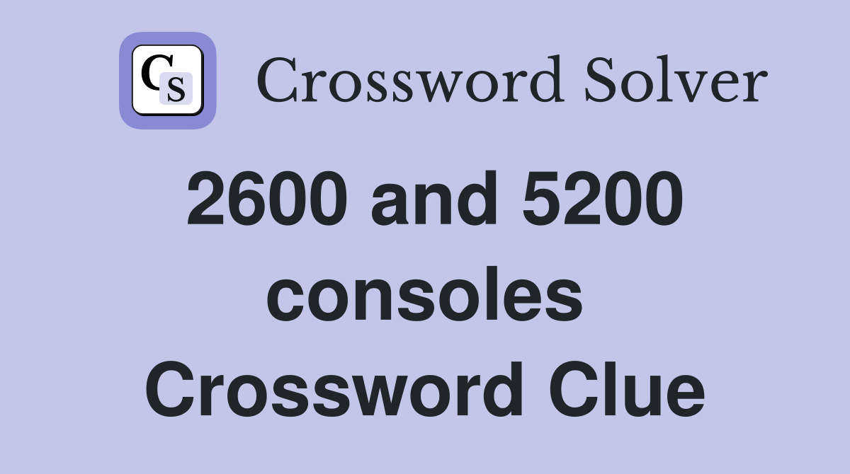 2600 and 5200 consoles Crossword Clue