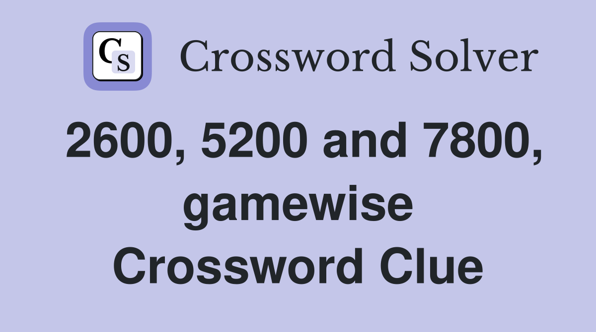 2600, 5200 and 7800, gamewise Crossword Clue