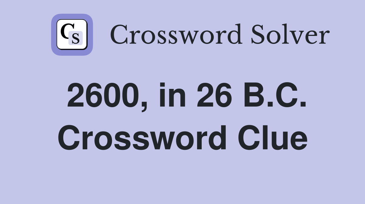 2600, in 26 B.C. Crossword Clue