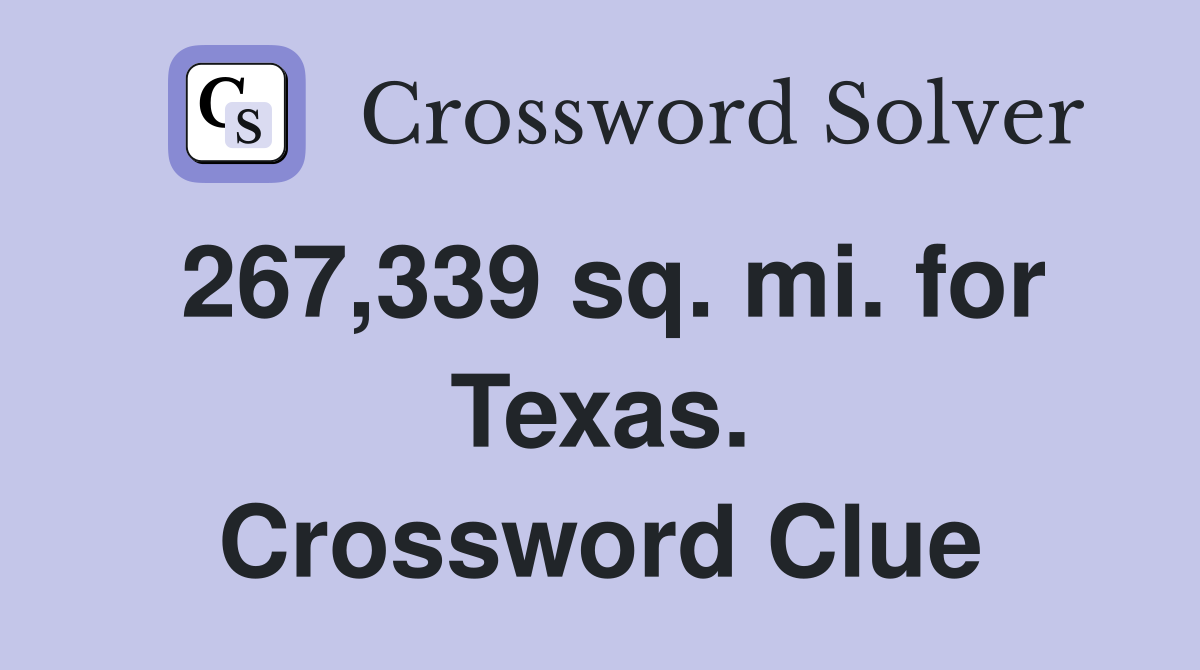 267,339 sq. mi. for Texas. Crossword Clue