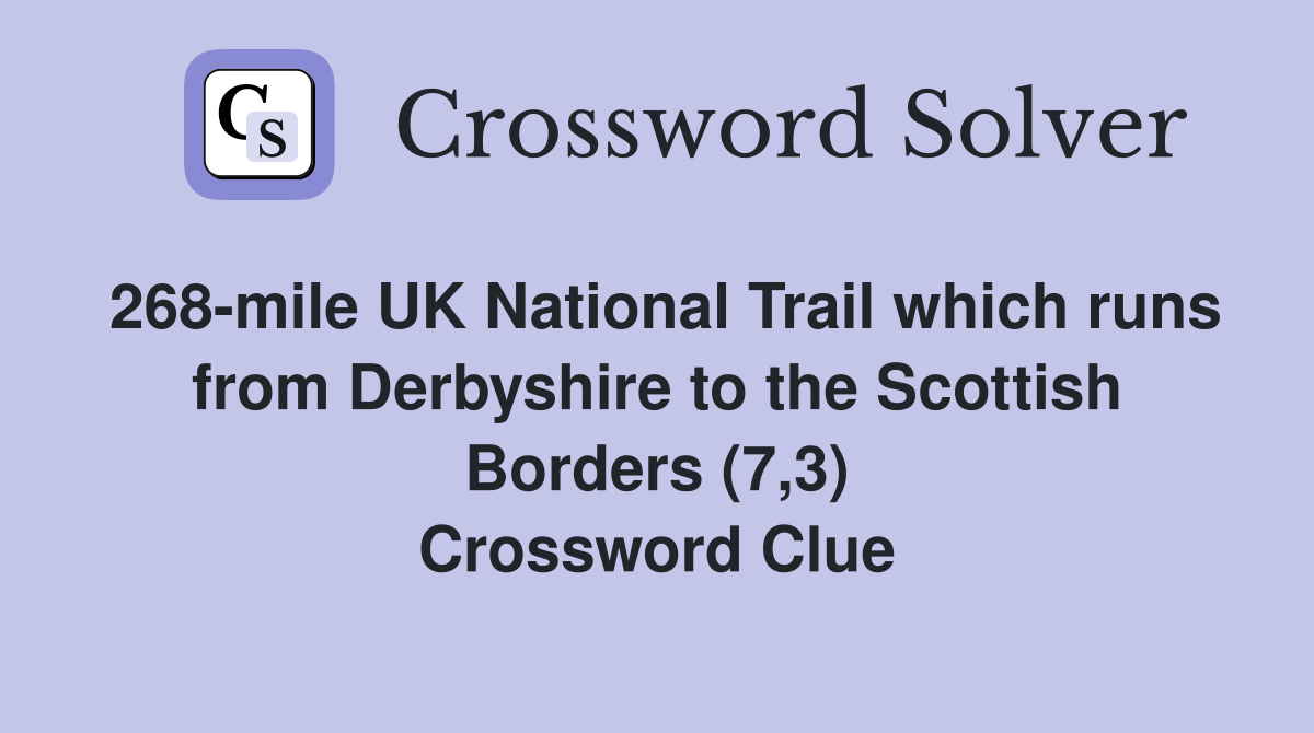 268-mile UK National Trail which runs from Derbyshire to the Scottish Borders (7,3) Crossword Clue