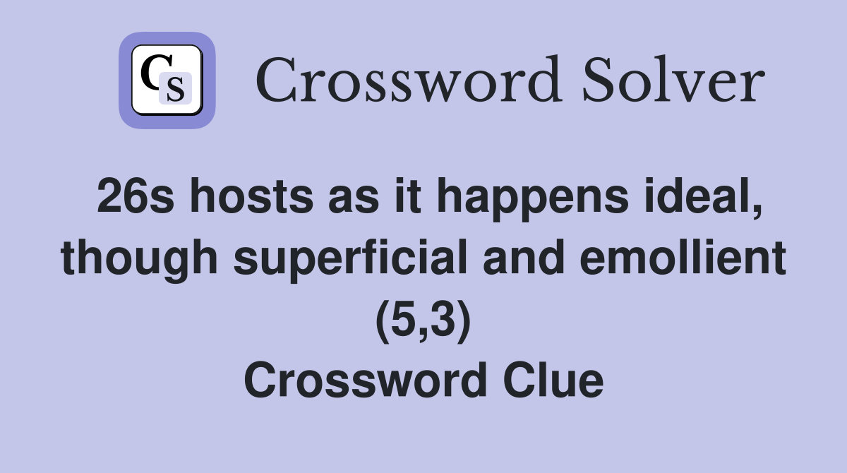 26s hosts as it happens ideal, though superficial and emollient (5,3) Crossword Clue