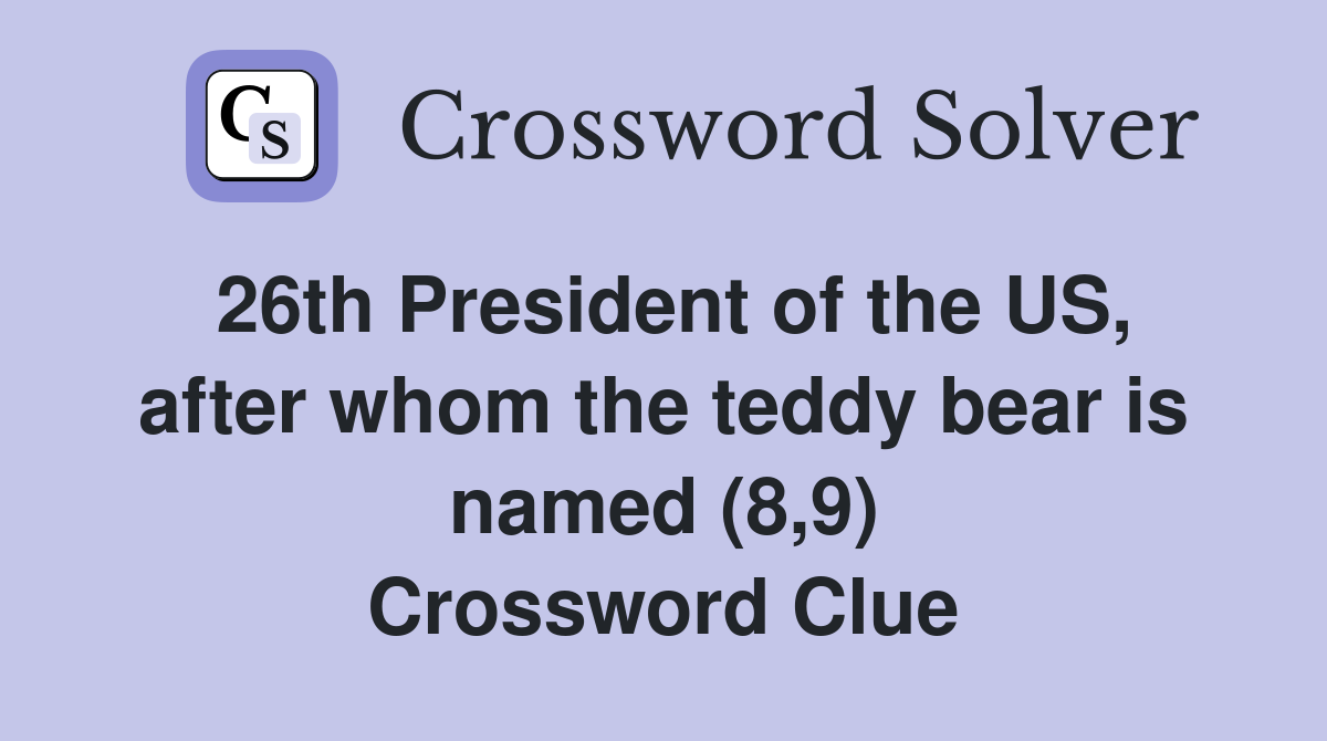 26th President of the US, after whom the teddy bear is named (8,9) Crossword Clue