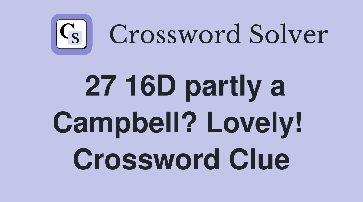 27 16D partly a Campbell? Lovely!  Crossword Clue
