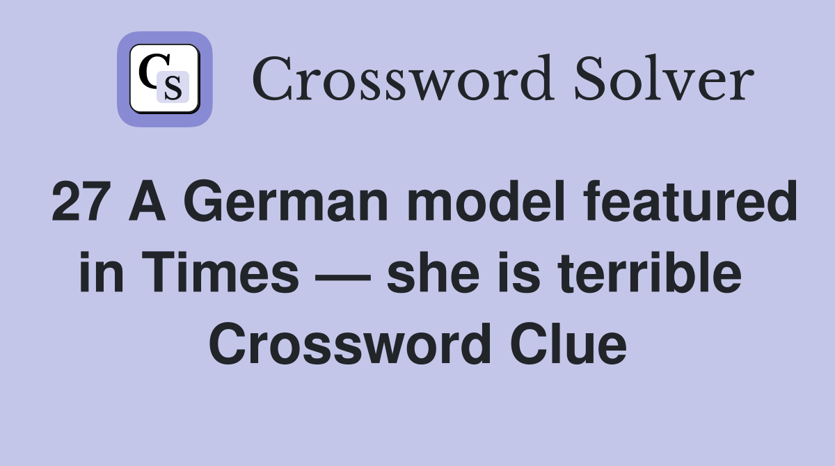 27 A German model featured in Times — she is terrible  Crossword Clue