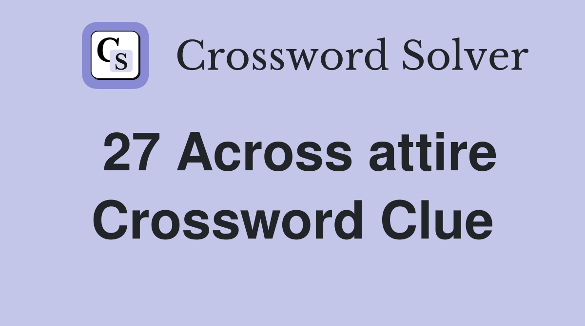27 Across attire Crossword Clue