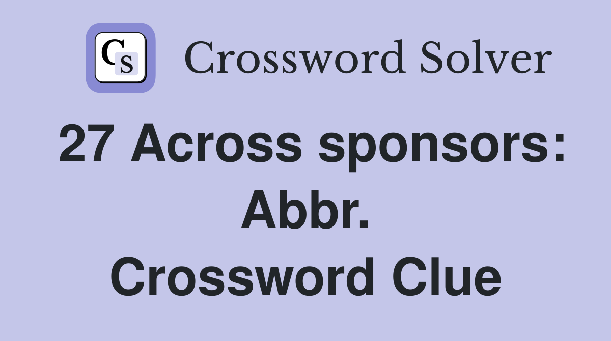 27 Across sponsors: Abbr. Crossword Clue