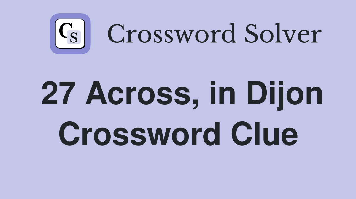 27 Across, in Dijon Crossword Clue