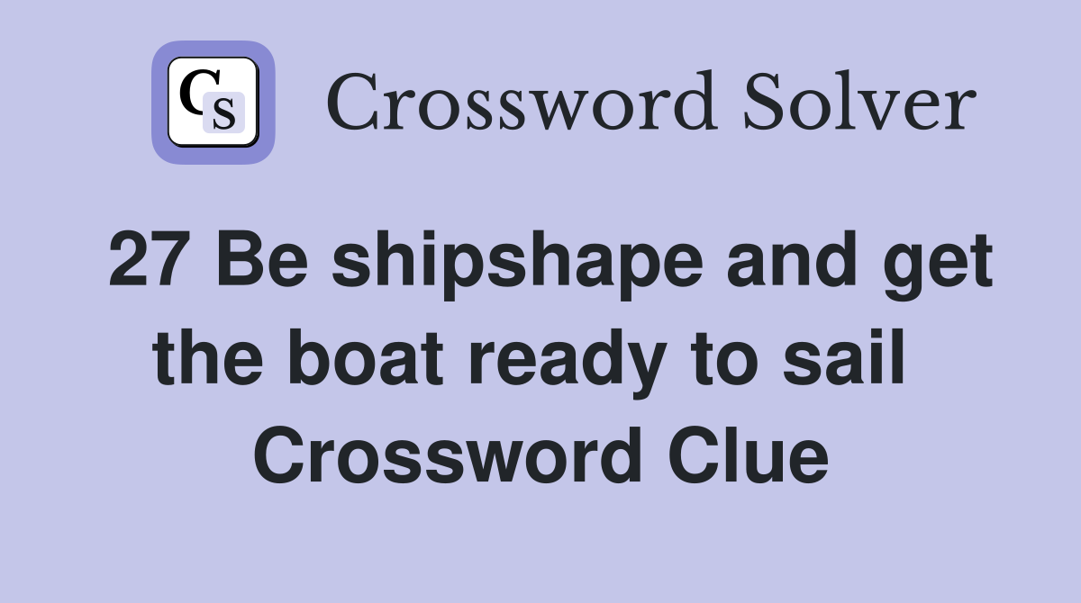 27 Be shipshape and get the boat ready to sail  Crossword Clue