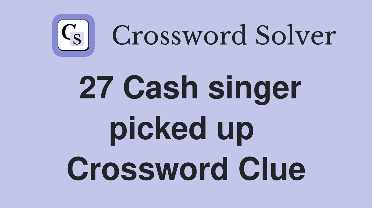 27 Cash singer picked up  Crossword Clue