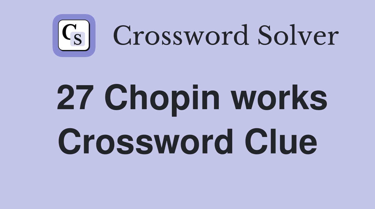27 Chopin works Crossword Clue