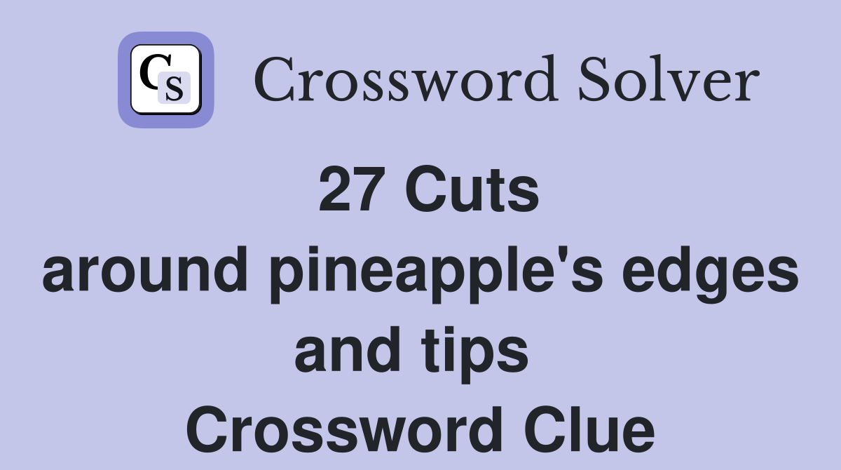 27 Cuts around pineapple's edges and tips  Crossword Clue