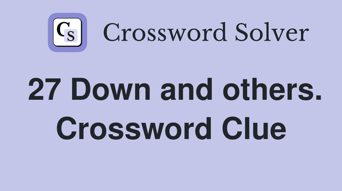 27 Down and others. Crossword Clue