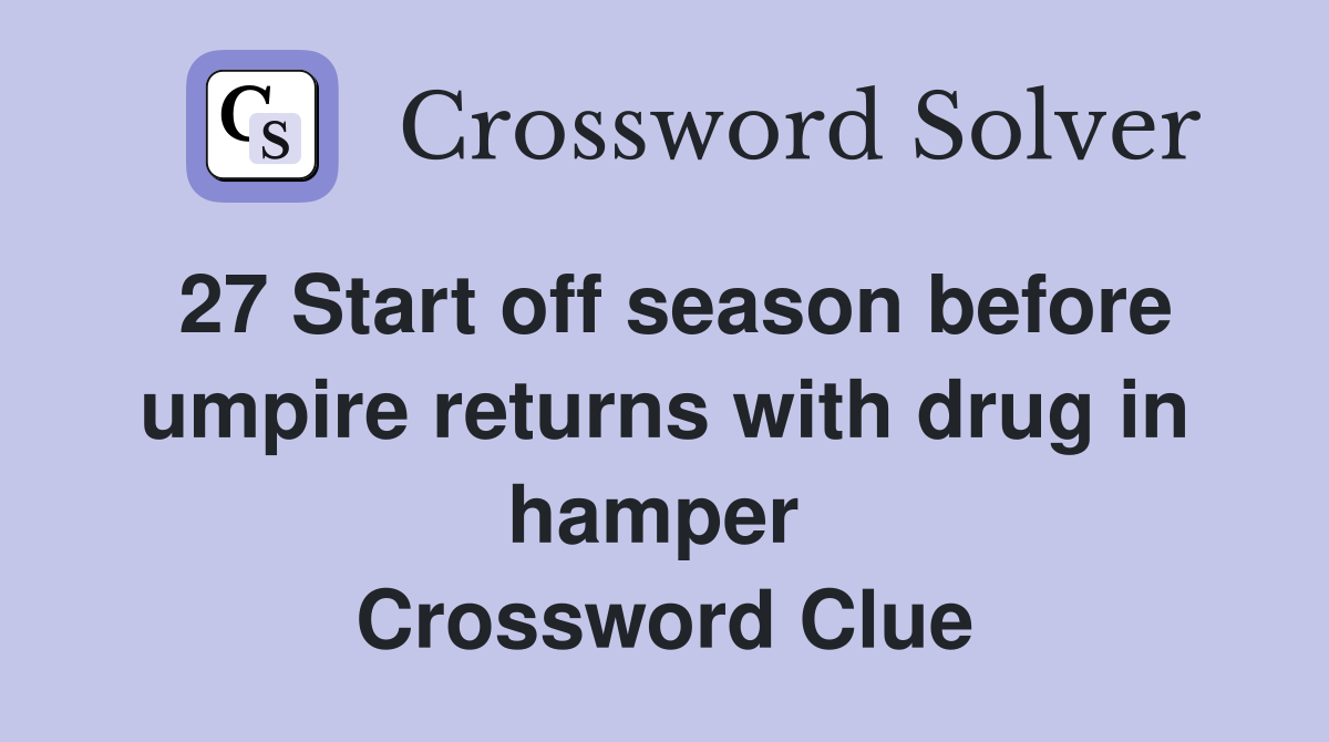 27 Start off season before umpire returns with drug in hamper  Crossword Clue