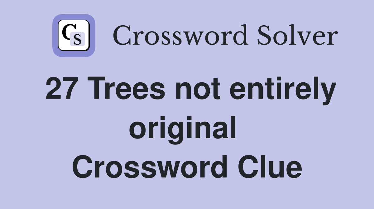 27 Trees not entirely original  Crossword Clue