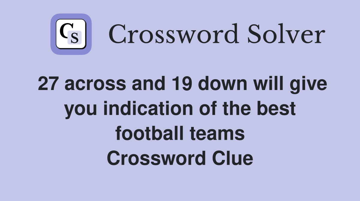 27 across and 19 down will give you indication of the best football teams Crossword Clue