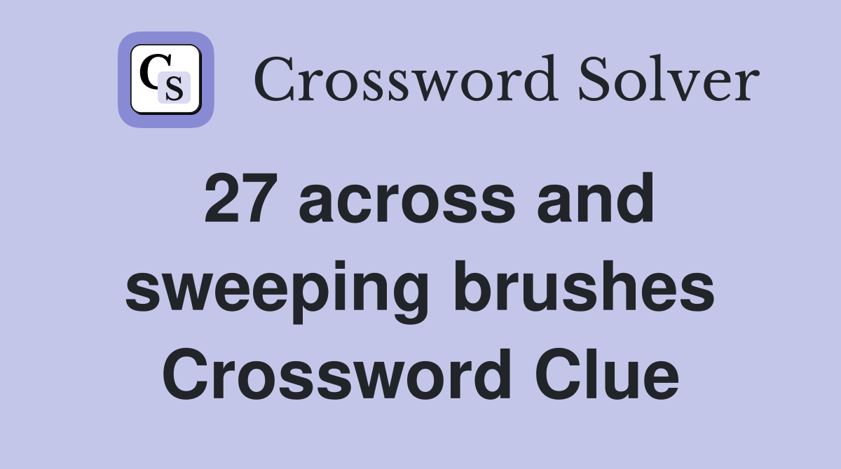 27 across and sweeping brushes Crossword Clue