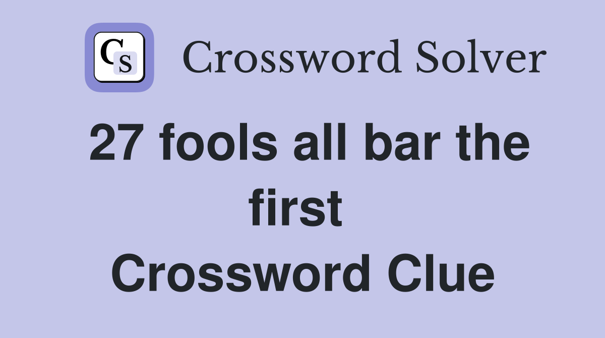 27 fools all bar the first  Crossword Clue