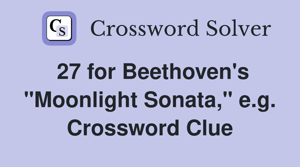 27 for Beethoven's "Moonlight Sonata," e.g. Crossword Clue