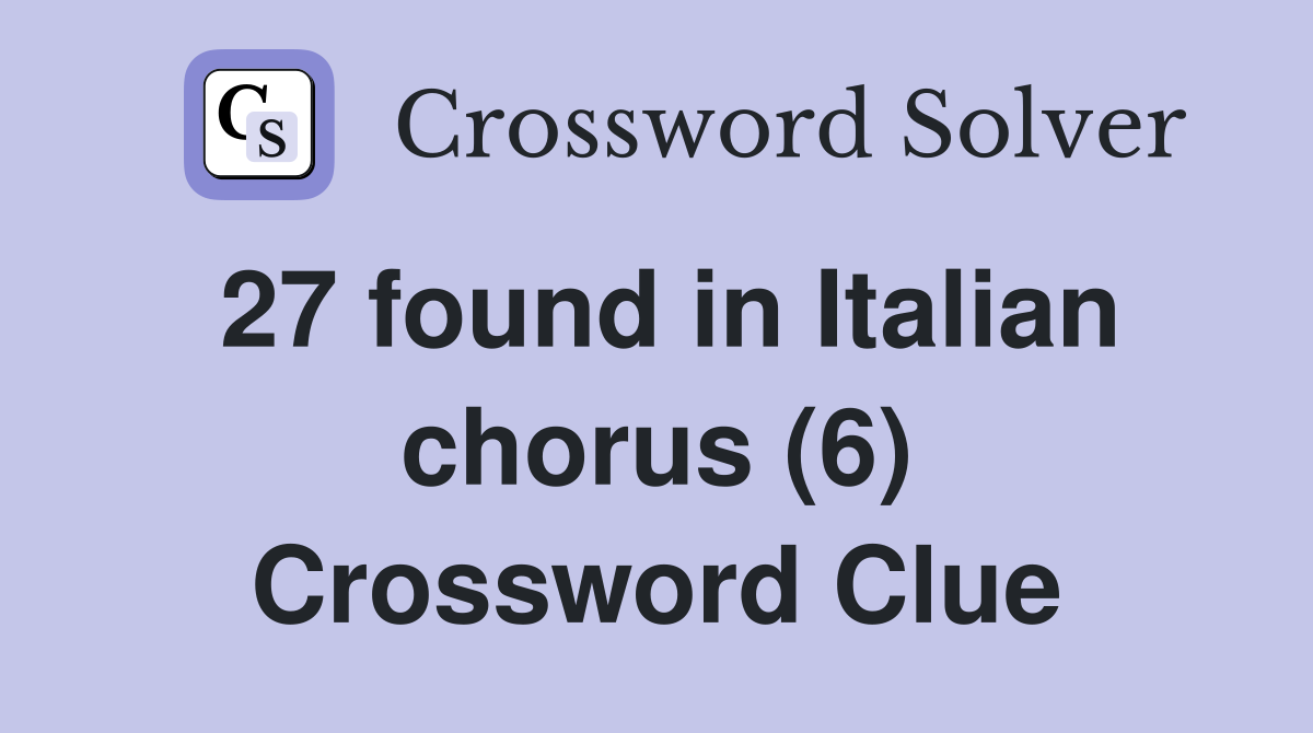 27 found in Italian chorus (6) Crossword Clue
