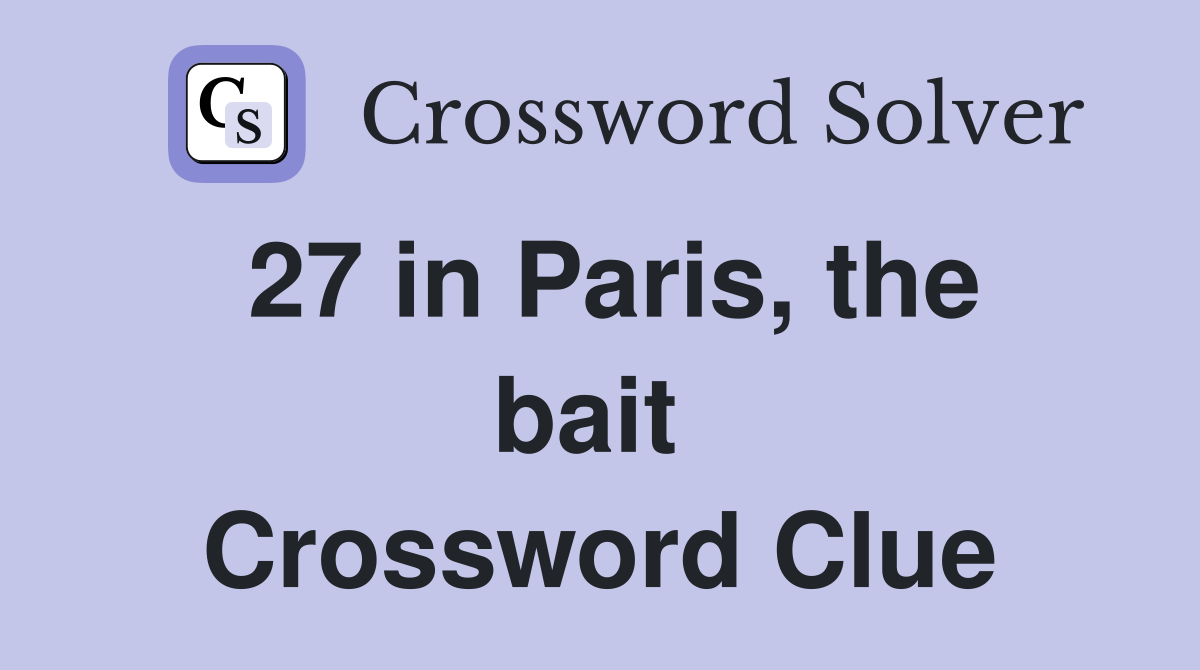 27 in Paris, the bait  Crossword Clue