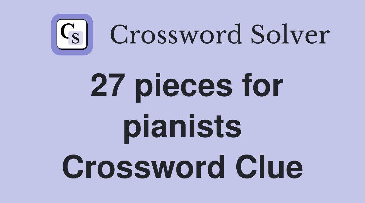 27 pieces for pianists Crossword Clue